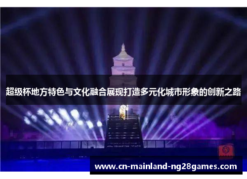 超级杯地方特色与文化融合展现打造多元化城市形象的创新之路