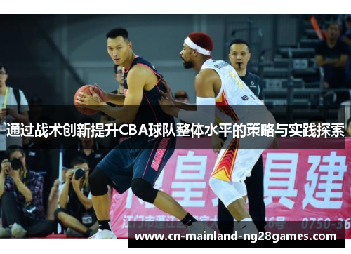 通过战术创新提升CBA球队整体水平的策略与实践探索
