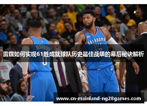 雷霆如何实现61胜成就球队历史最佳战绩的幕后秘诀解析