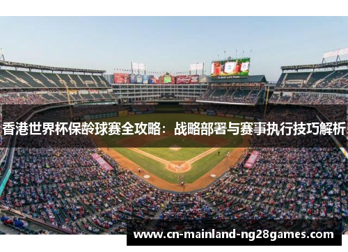 香港世界杯保龄球赛全攻略:战略部署与赛事执行技巧解析 香港世界杯保龄球赛全攻略:战略部署与赛事执行技巧解析