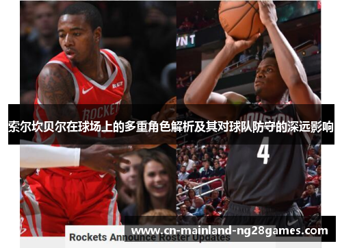 索尔坎贝尔在球场上的多重角色解析及其对球队防守的深远影响