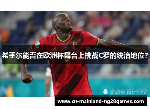 希季尔能否在欧洲杯舞台上挑战C罗的统治地位? 希季尔能否在欧洲杯舞台上挑战C罗的统治地位?