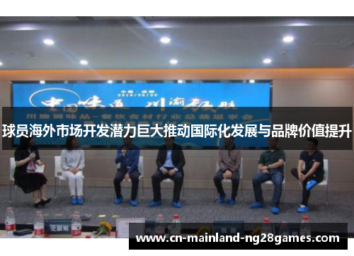 球员海外市场开发潜力巨大推动国际化发展与品牌价值提升