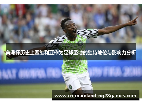 美洲杯历史上塞维利亚作为足球圣地的独特地位与影响力分析