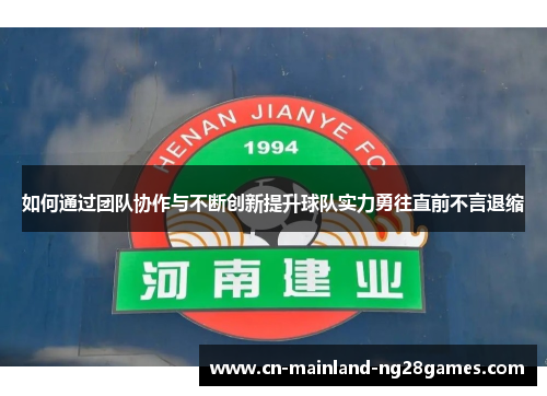 如何通过团队协作与不断创新提升球队实力勇往直前不言退缩