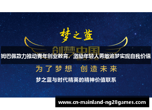 姆巴佩致力推动青年创业教育，激励年轻人勇敢追梦实现自我价值