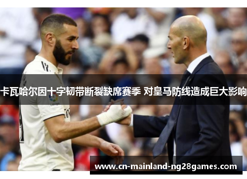 卡瓦哈尔因十字韧带断裂缺席赛季 对皇马防线造成巨大影响