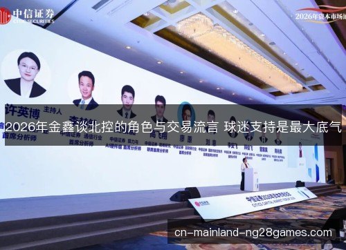 2026年金鑫谈北控的角色与交易流言 球迷支持是最大底气